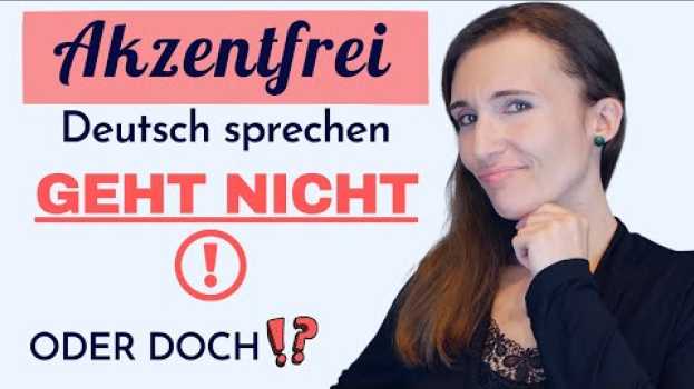 Video Akzentfrei Deutsch sprechen und Aussprache verbessern - GEHT NICHT! Oder geht doch!? in Deutsch