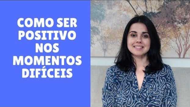 Video Como ser positivo nos momentos difíceis | Usando a Psicologia en Español