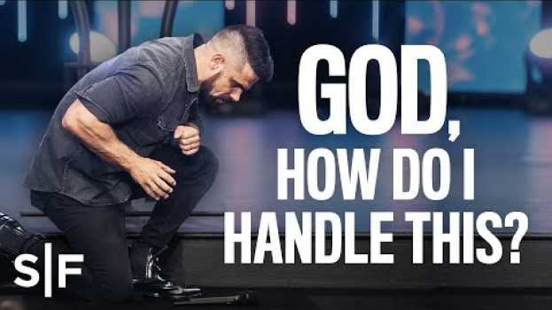 Video God, How Do I Handle This? | Steven Furtick in English