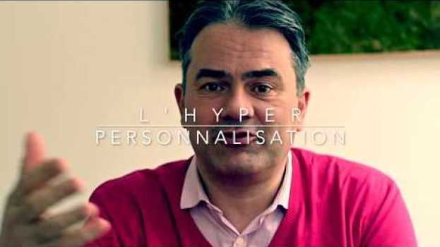Video [Fr] L'Hyper personnalisation selon Jean-Philippe Cunniet su italiano