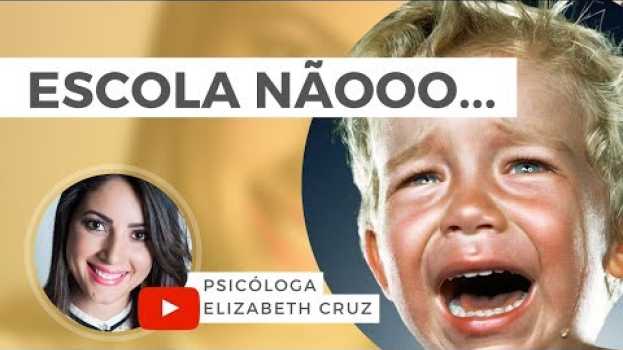 Video Quando a criança não quer ir a Escola | Psicóloga Elizabeth Cruz na Polish
