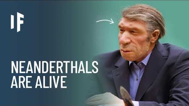 Video What If the Neanderthals Had Not Gone Extinct? su italiano