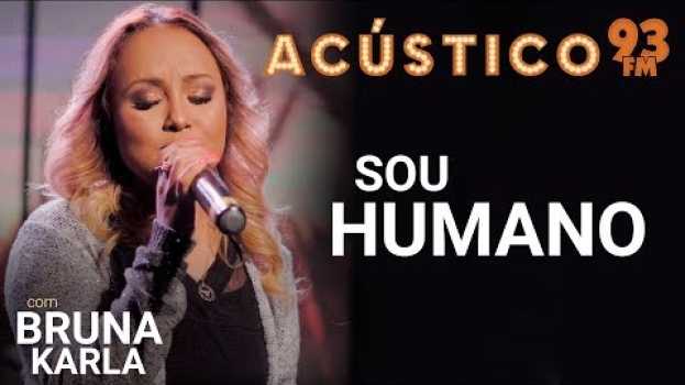 Видео Bruna Karla - SOU HUMANO - Acústico 93 - AO VIVO - 2019 на русском