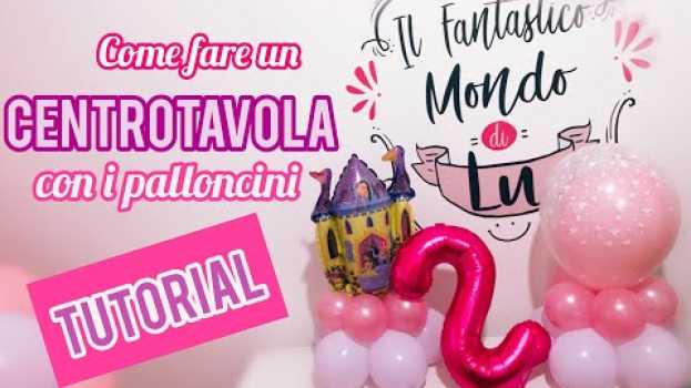Video Come fare un centrotavola: palloncini per la tua festa FAI DA TE! su italiano
