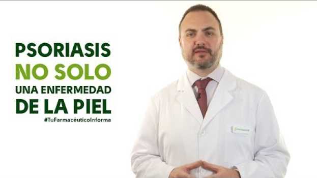 Video Psoriasis, no sólo una enfermedad de la piel. Tu Farmacéutico Informa en français