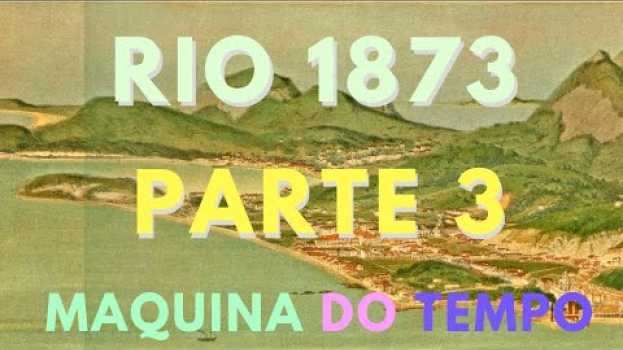 Video RIO EM 1873  - PARTE 3 - CENTRO CIDADE ATÉ TIJUCA en français