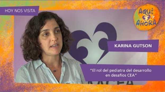 Video Aquí y Ahora. El rol del pediatra del desarrollo en desafíos CEA. Hoy nos visita Karina Gutson. en Español