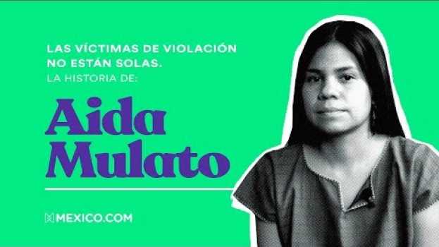 Video Las víctimas de violación no están solas. La historia de: Aida Mulato in English