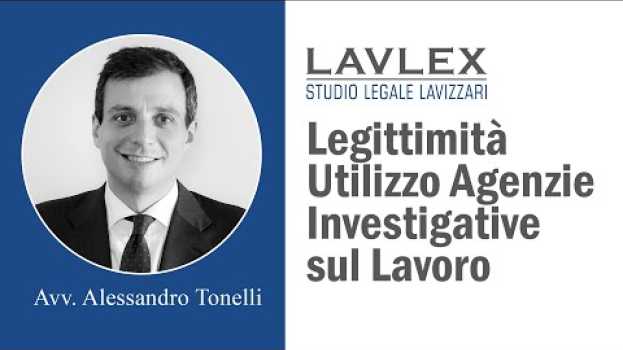 Video Legittimità sull'Utilizzo di Agenzie Investigative sul Lavoro - Avvocato  Alessandro Tonelli in English