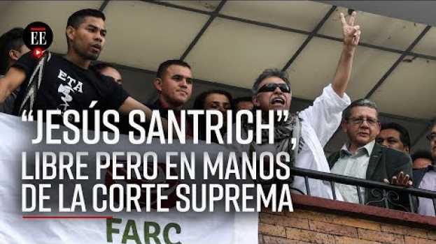 Видео "Jesús Santrich", libre pero en manos de la Corte Suprema | Noticias| El Espectador на русском