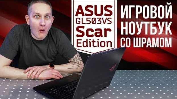 Video Игровой ноутбук со шрамом – Asus GL503VS Scar Edition su italiano