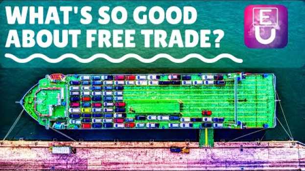 Video What's so good about free trade? Pros, cons and examples. en français