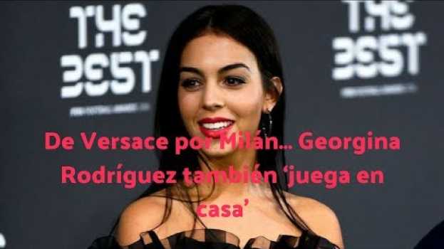 Video De Versace por Milán… Georgina Rodríguez también ‘juega en casa’ em Portuguese