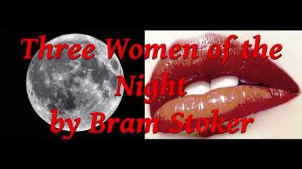 Video Three Women of the Night by Bram Stoker (from Dracula) su italiano