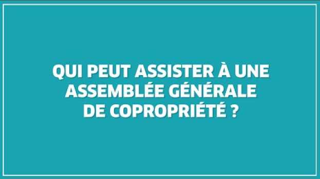 Video Qui peut assister à une assemblée générale de copropriété ? en français