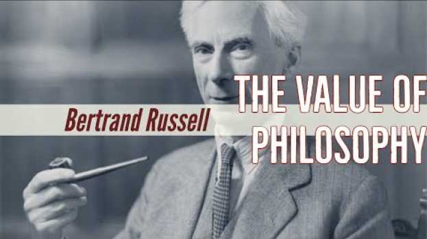 Video The Value of Philosophy by Bertrand Russell su italiano