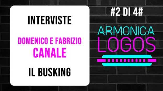 Video DOMENICO e FABRIZIO CANALE raccontano la loro esperienza da BUSKER. Armonica Logos ! {#2 di #4} in English