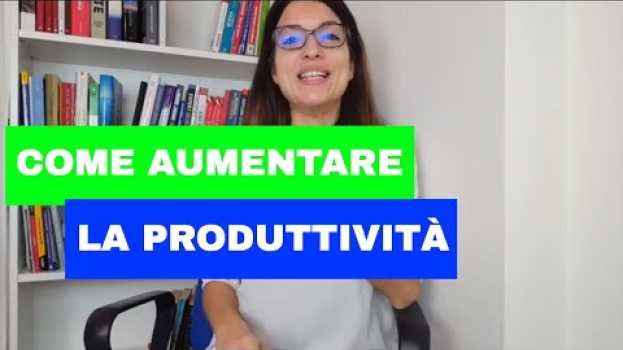 Video PRODUTTIVITÀ: Come Aumentarla e Diventare Persone Efficaci em Portuguese