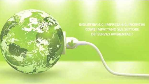 Video Servizi ambientali: il mercato tra imprese 4.0 e circular economy su italiano