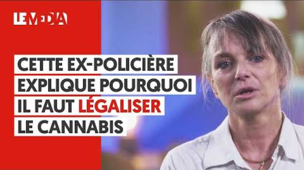 Video CETTE EX-POLICIÈRE EXPLIQUE POURQUOI IL FAUT LÉGALISER LE CANNABIS en français