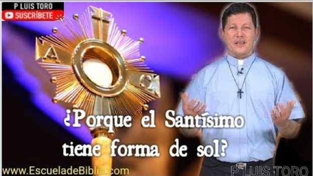 Video ¿Por qué el Santísimo tiene forma de sol? - P LUIS TORO em Portuguese