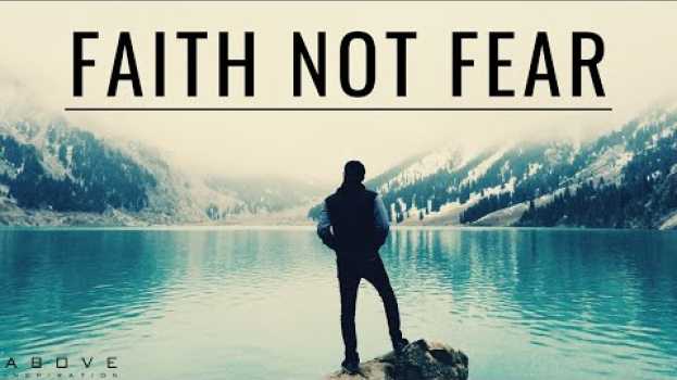 Видео FAITH NOT FEAR | Do Not Be Afraid - Inspirational & Motivational Video на русском