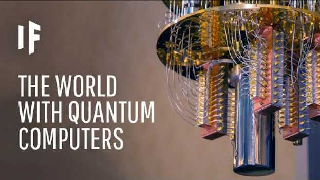 Video What If We Had Working Quantum Computers Today? en français