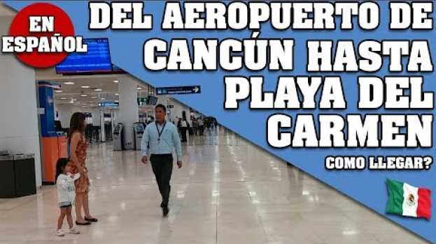 Video COMO LLEGAR DESDE EL AEROPUERTO DE CANCÚN HASTA PLAYA DEL CARMEN, MÉXICO. #cancun #playadelcarmen su italiano