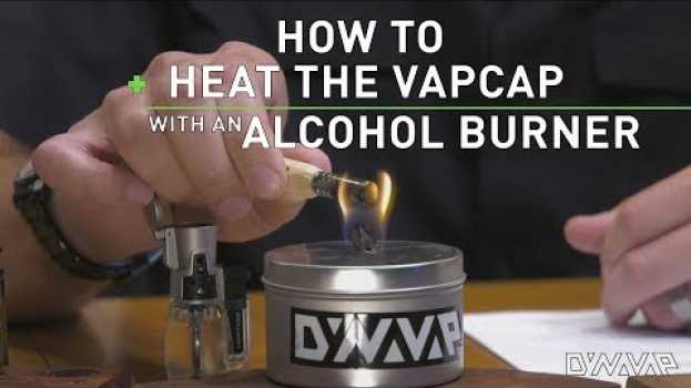 Video How to Heat a VapCap with an Alcohol Burner su italiano
