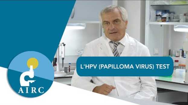 Video L'HPV (Papilloma virus) test - cos'è? a cosa serve? chi deve farlo? en français