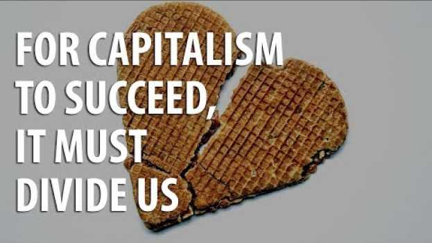 Video For capitalism to succeed, it must divide us su italiano