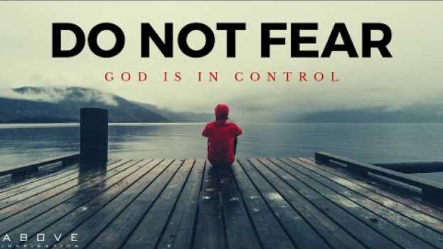 Видео DO NOT FEAR | God is in Control - Inspirational & Motivational Video на русском