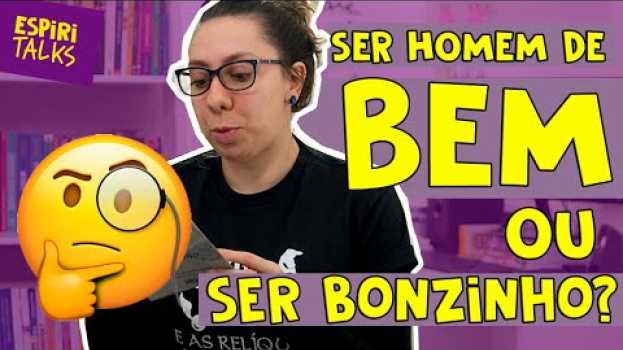 Video 🧐 Ser HOMEM DE BEM ou SER BONZINHO? in Deutsch