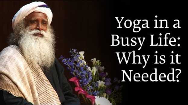Video Yoga in a Busy Life: Why is it Needed? - Sadhguru Answers su italiano