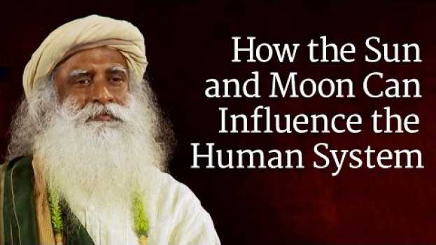 Video How the Sun and Moon Can Influence the Human System | Sadhguru en français