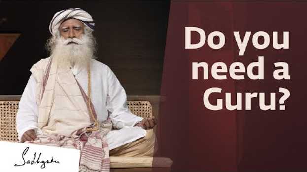 Video Do You Need a Guru? - Sadhguru su italiano