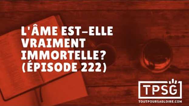 Video L'âme est-elle vraiment immortelle? (Épisode 222) in English