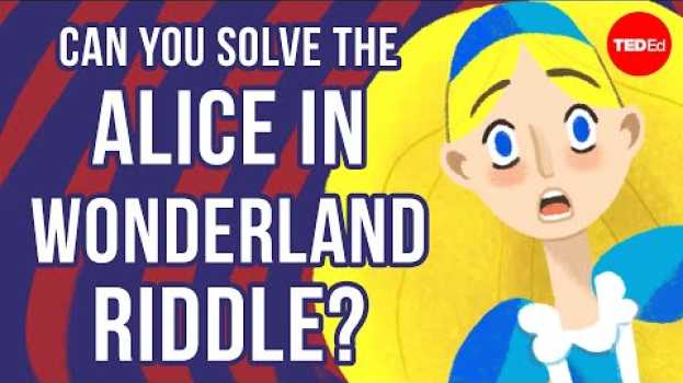 Video Can you solve the Alice in Wonderland riddle? - Alex Gendler em Portuguese