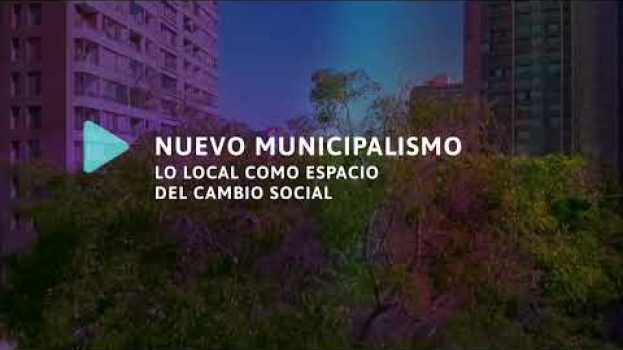 Video Nuevo municipalismo: lo local como espacio del cambio social. in Deutsch