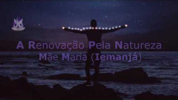 Video A renovação pela natureza – Mãe Maria Iemanjá in English