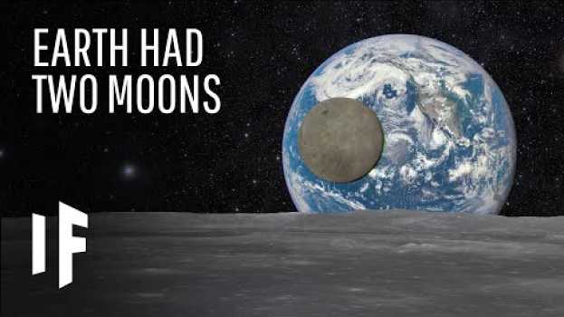 Video What If The Earth Had Two Moons? su italiano