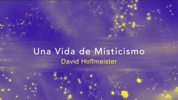 Video Una Vida de Misticismo - Paz, alegría y espontaneidad ✨con David Hoffmeister ? Un curso de milagros in Deutsch