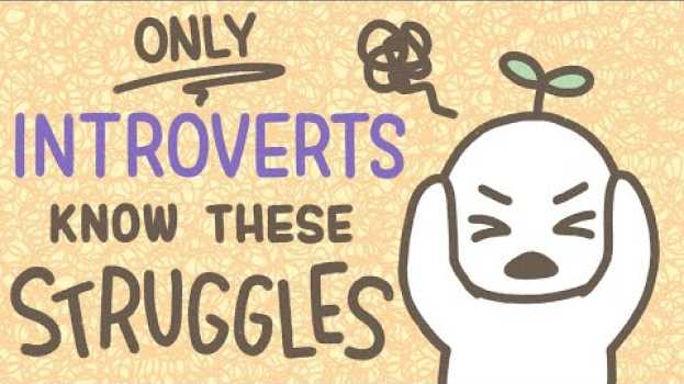 Video 6 Struggles Only Introverts Could Relate To su italiano