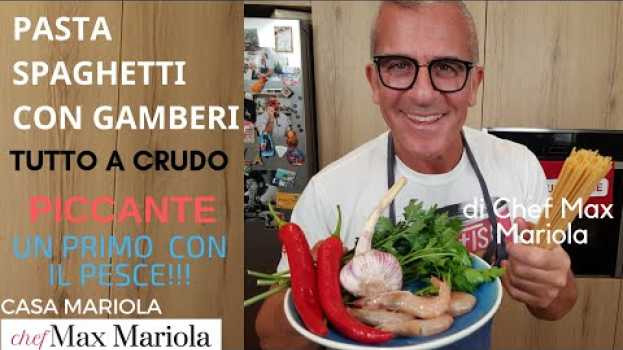 Video PASTA SPAGHETTI CON GAMBERI - TUTTO A CRUDO  - la video ricetta di Chef Max Mariola en français
