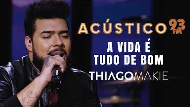 Video Thiago Makie - A VIDA É TUDO DE BOM - Acústico 93 - AO VIVO - 2019 en Español