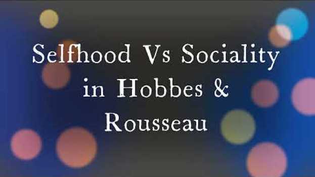 Video Selfhood Versus Sociality in Hobbes and Rousseau su italiano