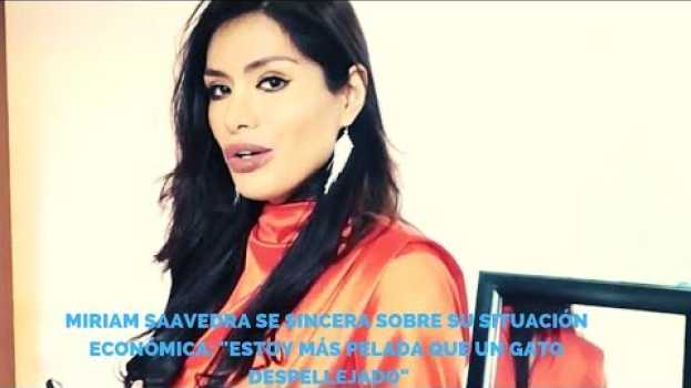 Video Miriam Saavedra se sincera sobre su situación económica: "Estoy más pelada que un gato despellejado" in English