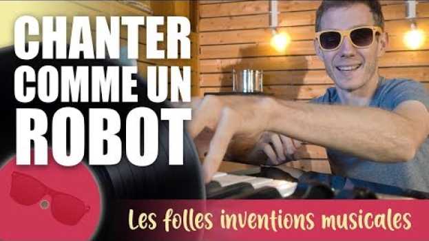 Video Chanter comme un robot : Vocoder et Autotune - Les Folles Inventions musicales in English