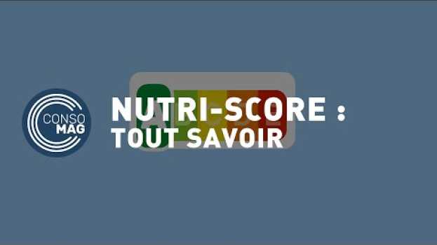 Video Tout savoir sur le Nutri-Score #CONSOMAG en français