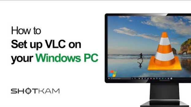 Video Step 3: How to setup VLC on your Windows PC — ShotKam Tutorials en français